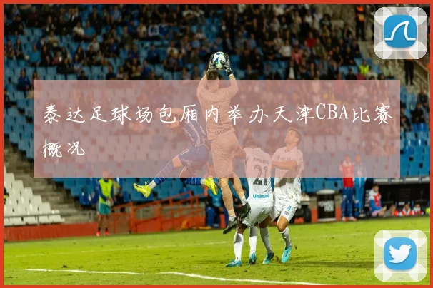 泰达足球场包厢内举办天津CBA比赛概况