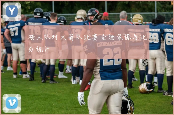 湖人队对火箭队比赛全场录像与比分统计