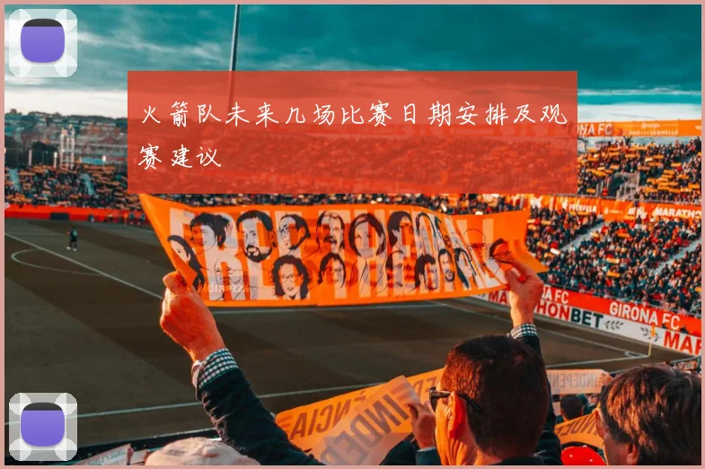 火箭队未来几场比赛日期安排及观赛建议